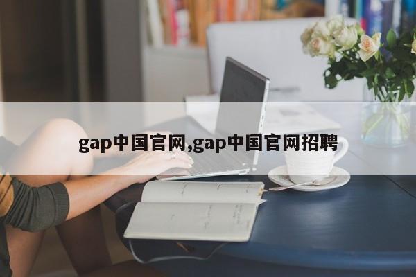 gap中国官网,gap中国官网招聘